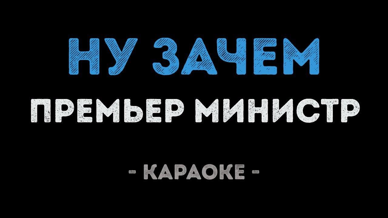 Премьер министр - Ну зачем (Караоке)