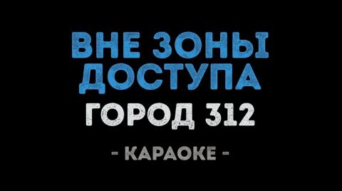 Город 312 - Вне зоны доступа (Караоке)