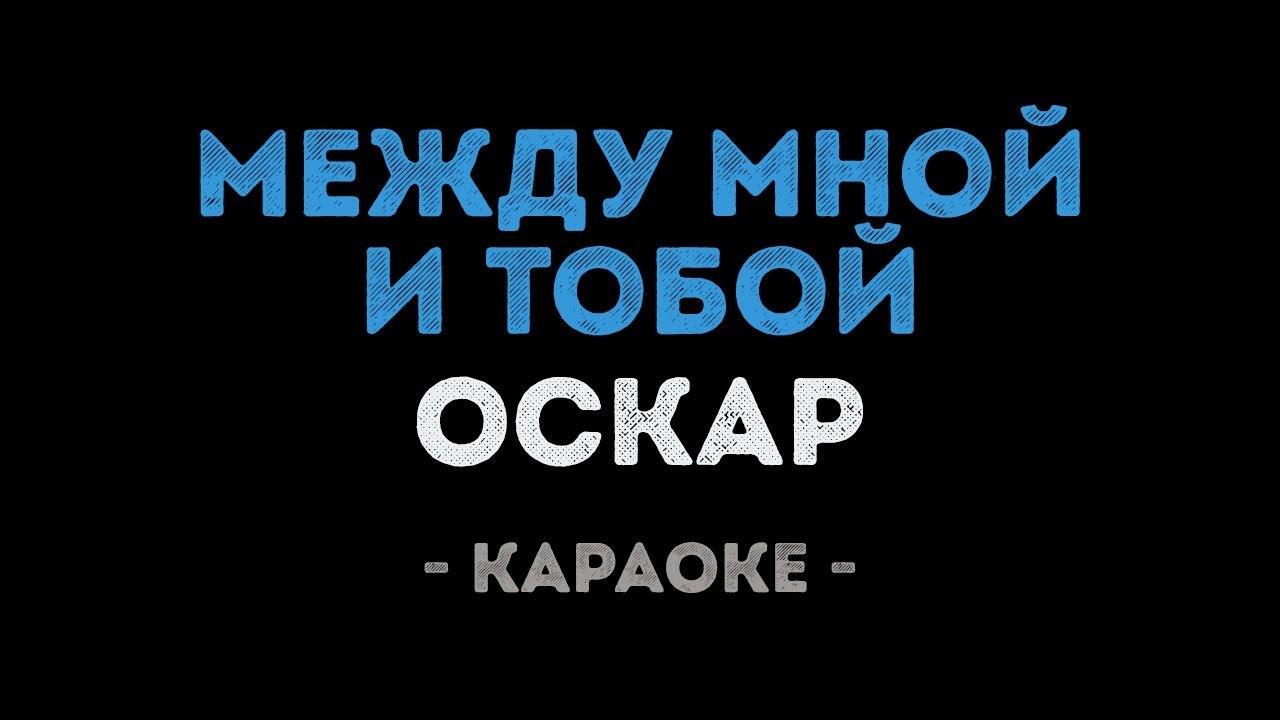 Оскар - Между мной и тобой (Караоке)