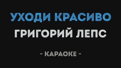 Григорий Лепс - Уходи красиво (Караоке)