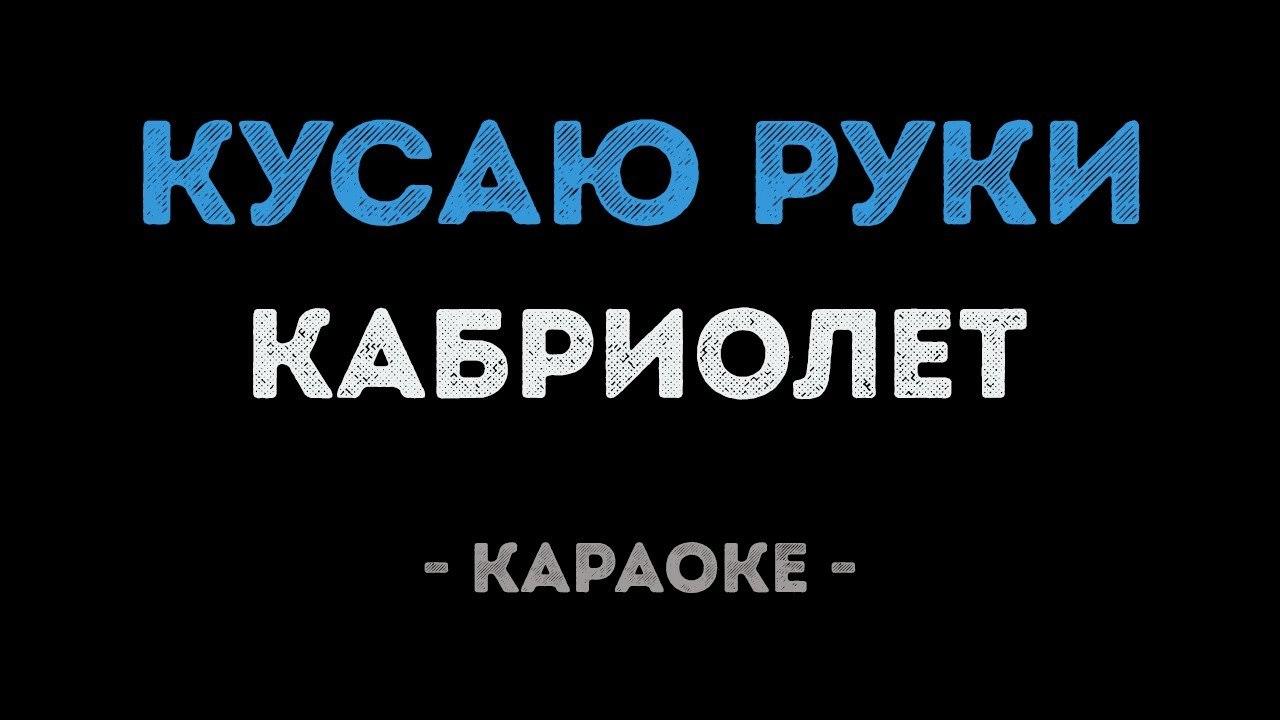 Кабриолет - Кусаю руки (Караоке)