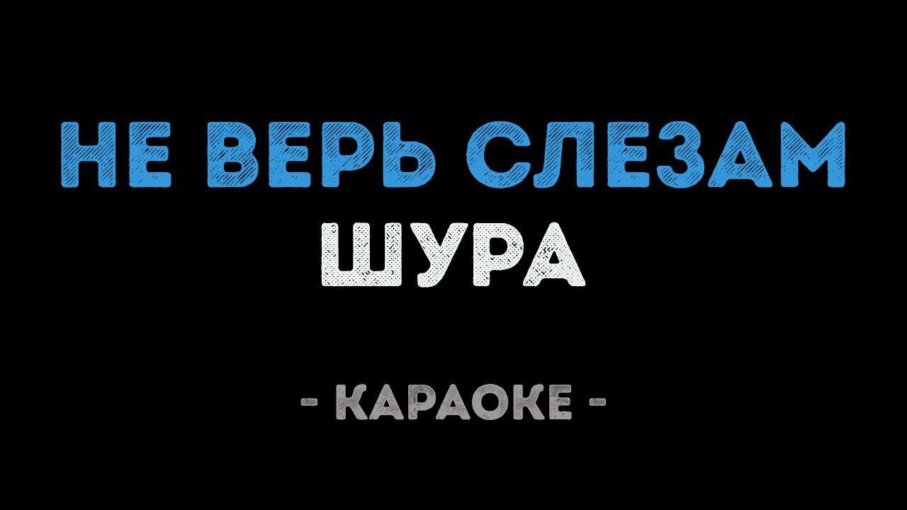 Шура - Не верь слезам (Караоке)