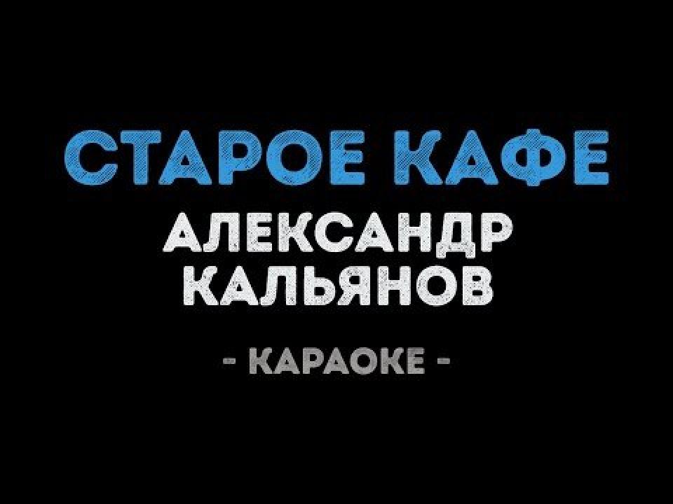 Александр Кальянов - Старое кафе (Караоке)