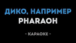 PHARAOH - ДИКО, НАПРИМЕР (Караоке)