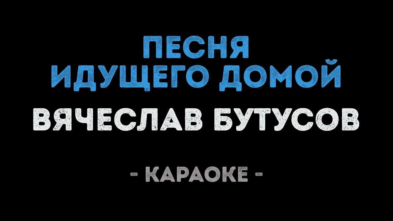 Вячеслав Бутусов - Песня идущего домой (Караоке)